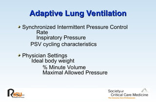 Adaptive Lung Ventilation
Adaptive Lung Ventilation
Synchronized Intermittent Pressure Control
Rate
Inspiratory Pressure
PSV cycling characteristics
Physician Settings
Ideal body weight
% Minute Volume
Maximal Allowed Pressure
 