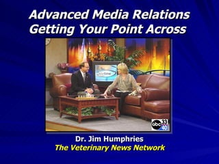Advanced Media Relations Getting Your Point Across   Dr. Jim Humphries The Veterinary News Network 