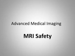 Advanced Medical Imaging
MRI Safety
 