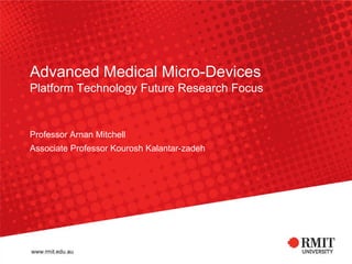Advanced Medical Micro-Devices
Platform Technology Future Research Focus


Professor Arnan Mitchell
Associate Professor Kourosh Kalantar-zadeh
 