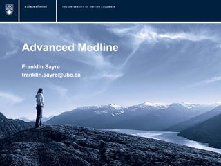 Advanced Medline
Franklin Sayre
franklin.sayre@ubc.ca
 