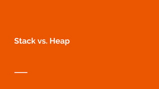 Stack vs. Heap
 