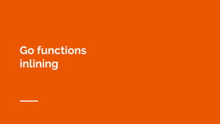 Go functions
inlining
 