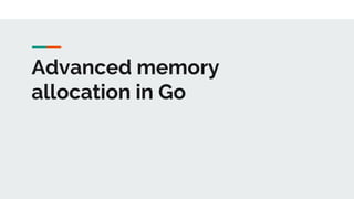 Advanced memory
allocation in Go
 