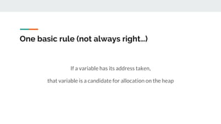 One basic rule (not always right…)
If a variable has its address taken,
that variable is a candidate for allocation on the...