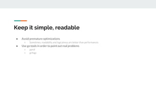 Keep it simple, readable
● Avoid premature optimizations
○ Sometimes, readability and logicalness are better than performa...