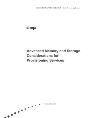 CONSULTING WHITE PAPER | Citrix Provisioning Services
Advanced Memory and Storage
Considerations for
Provisioning Services
www.citrix.com
 