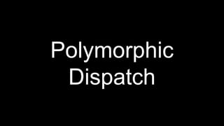 Polymorphic
Dispatch
 