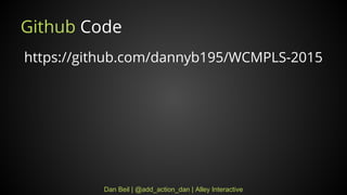 Dan Beil | @add_action_dan | Alley Interactive
Github Code
https://github.com/dannyb195/WCMPLS-2015
 