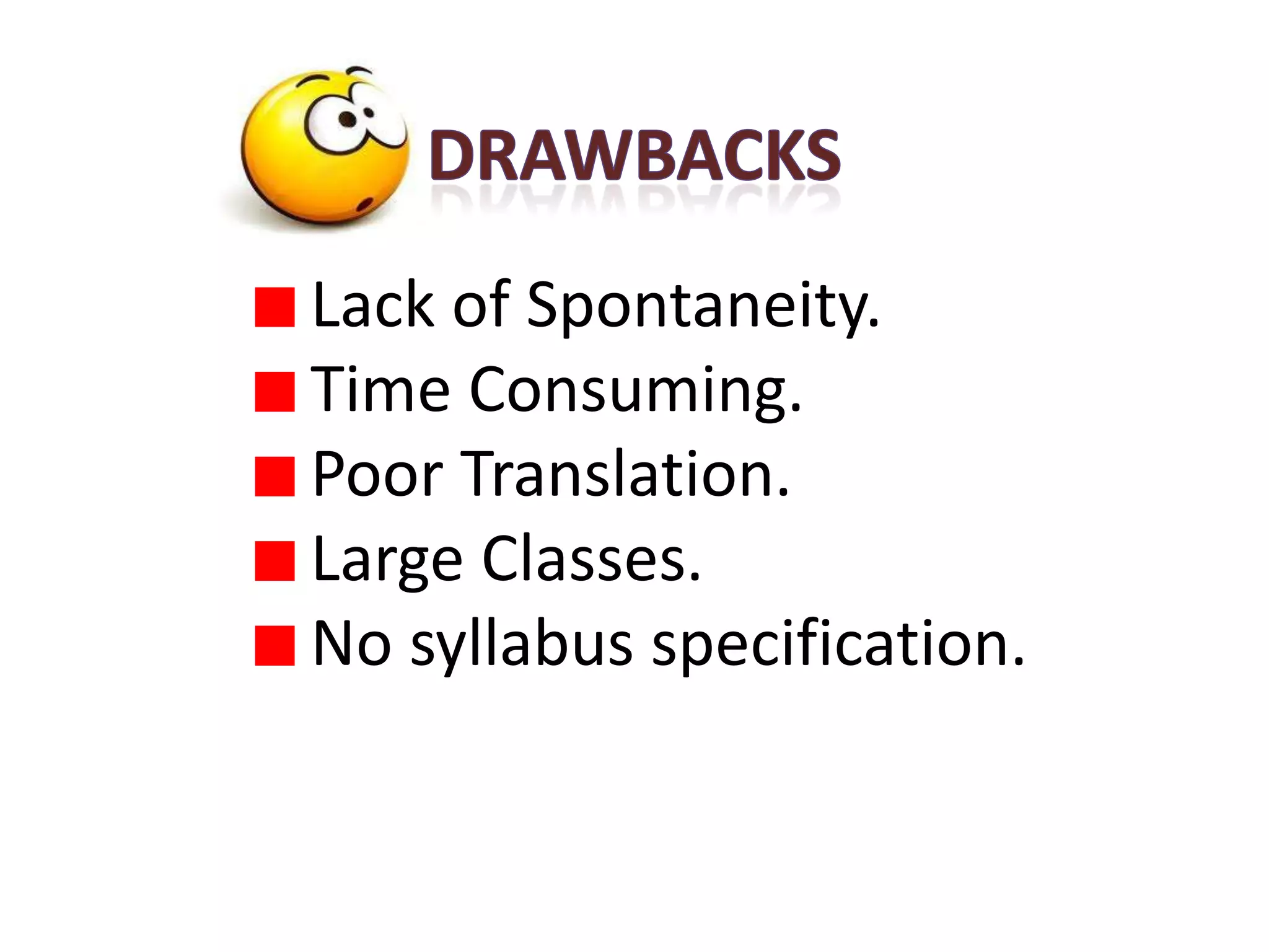 Lack of Spontaneity.
Time Consuming.
Poor Translation.
Large Classes.
No syllabus specification.
 
