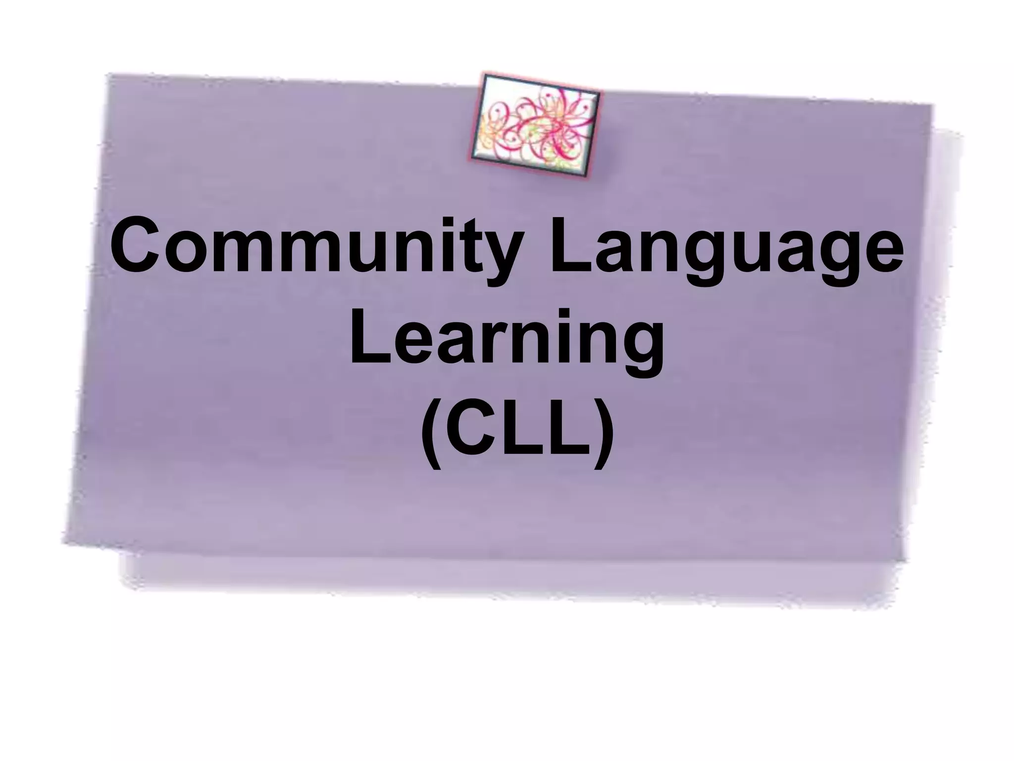 Community Language
    Learning
      (CLL)
 