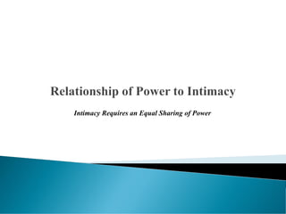 Intimacy Requires an Equal Sharing of Power
 