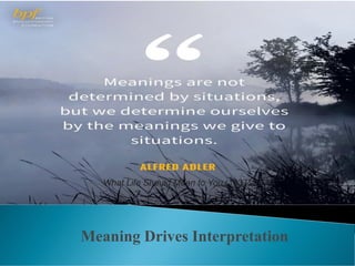 What Life Should Mean to You (1937), p. 14
Meaning Drives Interpretation
 