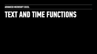 TEXT AND TIME FUNCTIONS
ADVANCED MICROSOFT EXCEL
 