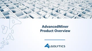 AdvancedMiner
Product Overview
Software platform for
predictive analytics
and analytical data processing
 