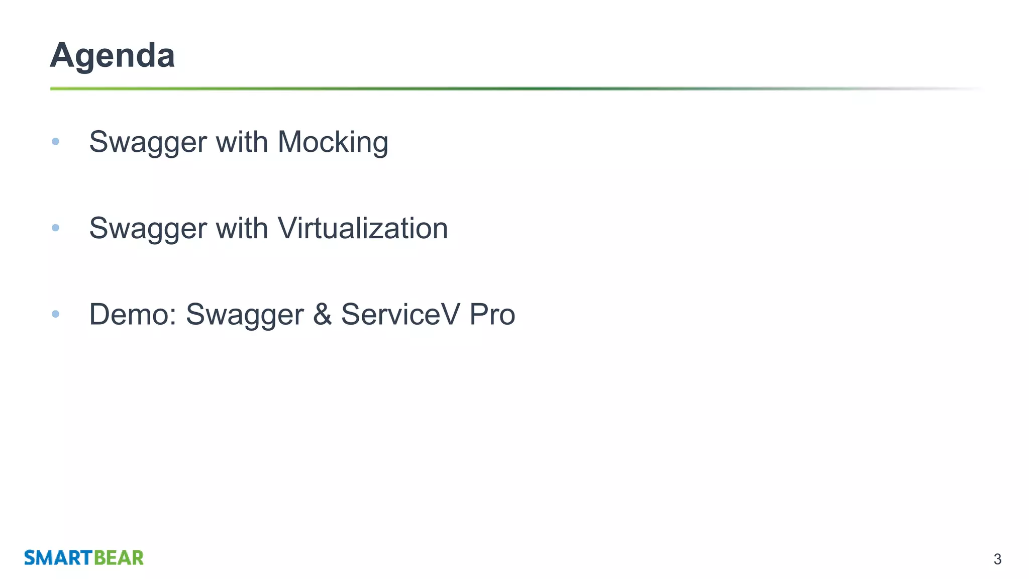 3
Agenda
• Swagger with Mocking
• Swagger with Virtualization
• Demo: Swagger & ServiceV Pro
 