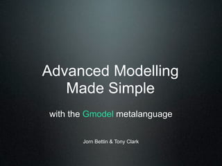 Advanced Modelling
   Made Simple
with the Gmodel metalanguage

       Jorn Bettin & Tony Clark
 