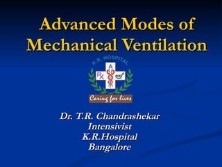 Advanced Modes of Mechanical Ventilation Dr. T.R. Chandrashekar Intensivist K.R.Hospital Bangalore 