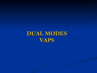 DUAL MODES VAPS 