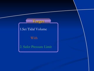 1.Set Tidal Volume With 2. Safer  Pressure  Limit Target 