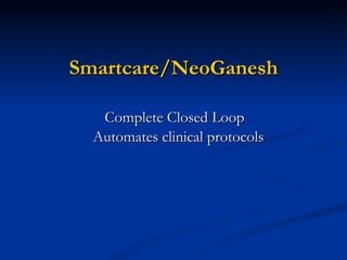 Smartcare/NeoGanesh Complete Closed Loop Automates clinical protocols 