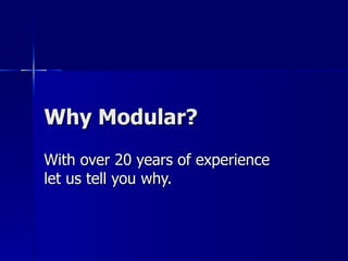 Why Modular? With over 20 years of experience let us tell you why. 