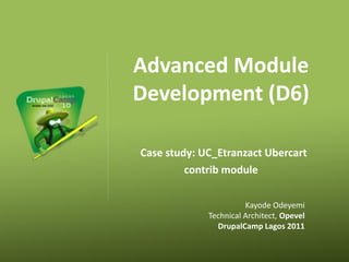 Advanced Module
Development (D6)

Case study: UC_Etranzact Ubercart
         contrib module

                       Kayode Odeyemi
             Technical Architect, Opevel
               DrupalCamp Lagos 2011
 