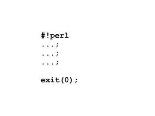 #!perl
...;
...;
...;

exit(0);
 