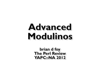 ★   Advanced
    Modulinos
       brian d foy
     The Perl Review
     YAPC::NA 2012
 