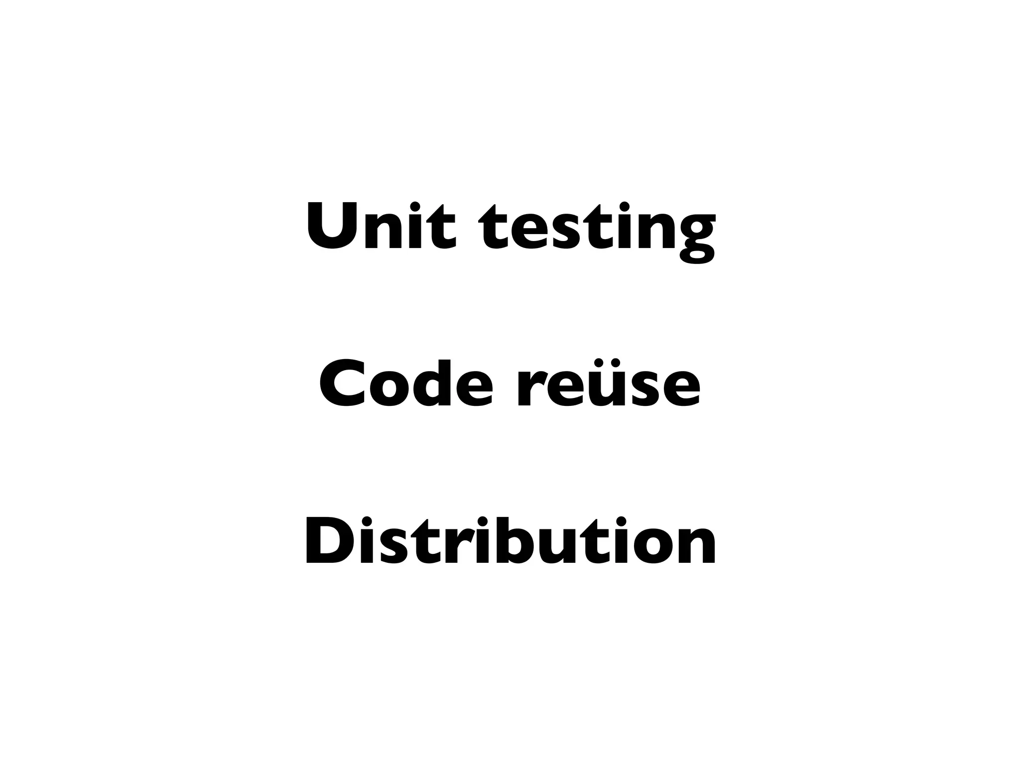 Unit testing

Code reüse

Distribution
 