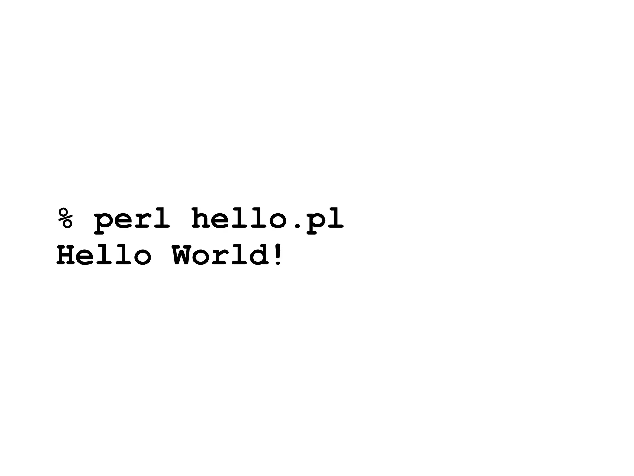 % perl hello.pl
Hello World!
 