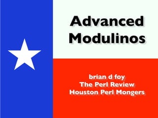 Advanced
    Modulinos
★        brian d foy
      The Perl Review
    Houston Perl Mongers
 