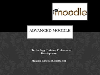 PASD Technology Training Professional Development Melanie Wiscount, Instructor  Advanced Moodle 