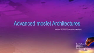 Various MOSFET Structures at a glance
Denita Rose Tom
20304006
Pondicherry University
 