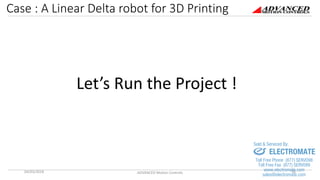 Case : A Linear Delta robot for 3D Printing
04/03/2018 ADVANCED Motion Controls 16
Let’s Run the Project !
sales@electromate.com
www.electromate.com
ELECTROMATE
Toll Free Phone (877) SERVO98
Toll Free Fax (877) SERV099
www.electromate.com
sales@electromate.com
Sold & Serviced By:
 