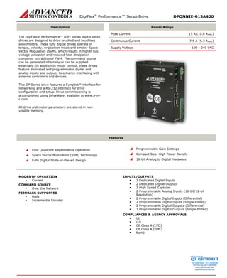 DigiFlex® Performance™ Servo Drive DPQNNIE-015A400 
Description 
Power Range 
The DigiFlex® Performance™ (DP) Series digital servo drives are designed to drive brushed and brushless servomotors. These fully digital drives operate in torque, velocity, or position mode and employ Space Vector Modulation (SVM), which results in higher bus voltage utilization and reduced heat dissipation compared to traditional PWM. The command source can be generated internally or can be supplied externally. In addition to motor control, these drives feature dedicated and programmable digital and analog inputs and outputs to enhance interfacing with external controllers and devices. 
This DP Series drive features a SynqNet™ interface for networking and a RS-232 interface for drive configuration and setup. Drive commissioning is accomplished using DriveWare, available at www.a-m- c.com. 
All drive and motor parameters are stored in non- volatile memory. 
Peak Current 15 A (10.6 ARMS) 
Continuous Current 7.5 A (5.3 ARMS) 
Supply Voltage 100 - 240 VAC 
Features 
 Four Quadrant Regenerative Operation 
 Space Vector Modulation (SVM) Technology 
 Fully Digital State-of-the-art Design 
 Programmable Gain Settings 
 Compact Size, High Power Density 
 16-bit Analog to Digital Hardware 
MODES OF OPERATION 
 Current 
COMMAND SOURCE 
 Over the Network 
FEEDBACK SUPPORTED 
 Halls 
 Incremental Encoder 
INPUTS/OUTPUTS 
 3 Dedicated Digital Inputs 
 2 Dedicated Digital Outputs 
 2 High Speed Captures 
 2 Programmable Analog Inputs (16-bit/12-bit Resolution) 
 2 Programmable Digital Inputs (Differential) 
 2 Programmable Digital Inputs (Single-Ended) 
 2 Programmable Digital Outputs (Differential) 
 2 Programmable Digital Outputs (Single-Ended) 
COMPLIANCES & AGENCY APPROVALS 
 UL 
 cUL 
 CE Class A (LVD) 
 CE Class A (EMC) 
 RoHS 
ELECTROMATE 
Toll Free Phone (877) SERVO98 
Toll Free Fax (877) SERV099 
www.electromate.com 
sales@electromate.com 
Sold & Serviced By: 
 
