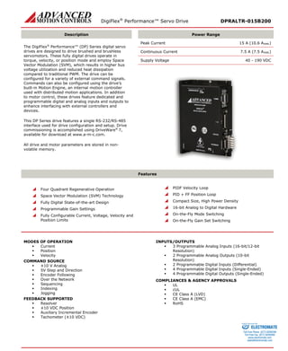 DigiFlex® Performance™ Servo Drive DPRALTR-015B200 
Description 
Power Range 
The DigiFlex® Performance™ (DP) Series digital servo drives are designed to drive brushed and brushless servomotors. These fully digital drives operate in torque, velocity, or position mode and employ Space Vector Modulation (SVM), which results in higher bus voltage utilization and reduced heat dissipation compared to traditional PWM. The drive can be configured for a variety of external command signals. Commands can also be configured using the drive’s built-in Motion Engine, an internal motion controller used with distributed motion applications. In addition to motor control, these drives feature dedicated and programmable digital and analog inputs and outputs to enhance interfacing with external controllers and devices. 
This DP Series drive features a single RS-232/RS-485 interface used for drive configuration and setup. Drive commissioning is accomplished using DriveWare® 7, available for download at www.a-m-c.com. 
All drive and motor parameters are stored in non- volatile memory. 
Peak Current 15 A (10.6 ARMS) 
Continuous Current 7.5 A (7.5 ARMS) 
Supply Voltage 40 - 190 VDC 
Features 
 Four Quadrant Regenerative Operation 
 Space Vector Modulation (SVM) Technology 
 Fully Digital State-of-the-art Design 
 Programmable Gain Settings 
 Fully Configurable Current, Voltage, Velocity and Position Limits 
 PIDF Velocity Loop 
 PID + FF Position Loop 
 Compact Size, High Power Density 
 16-bit Analog to Digital Hardware 
 On-the-Fly Mode Switching 
 On-the-Fly Gain Set Switching 
MODES OF OPERATION 
 Current 
 Position 
 Velocity 
COMMAND SOURCE 
 ±10 V Analog 
 5V Step and Direction 
 Encoder Following 
 Over the Network 
 Sequencing 
 Indexing 
 Jogging 
FEEDBACK SUPPORTED 
 Resolver 
 ±10 VDC Position 
 Auxiliary Incremental Encoder 
 Tachometer (±10 VDC) 
INPUTS/OUTPUTS 
 3 Programmable Analog Inputs (16-bit/12-bit Resolution) 
 2 Programmable Analog Outputs (10-bit Resolution) 
 2 Programmable Digital Inputs (Differential) 
 4 Programmable Digital Inputs (Single-Ended) 
 4 Programmable Digital Outputs (Single-Ended) 
COMPLIANCES & AGENCY APPROVALS 
 UL 
 cUL 
 CE Class A (LVD) 
 CE Class A (EMC) 
 RoHS 
ELECTROMATE 
Toll Free Phone (877) SERVO98 
Toll Free Fax (877) SERV099 
www.electromate.com 
sales@electromate.com 
Sold & Serviced By: 
 