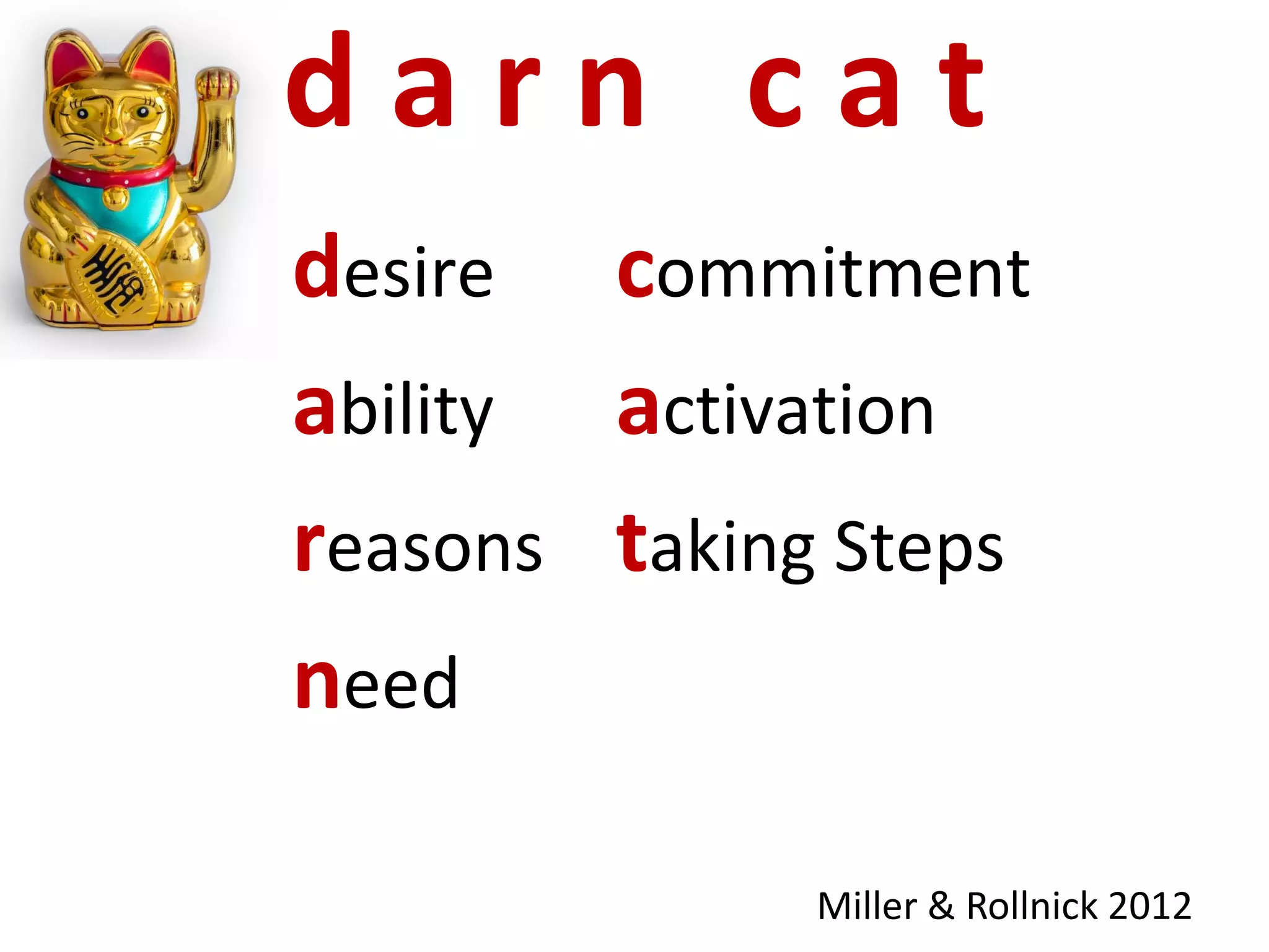 d a r n c a t
desire
ability
reasons
need
commitment
activation
taking Steps
Miller & Rollnick 2012
 