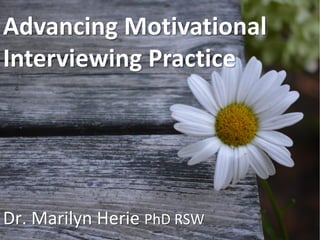 Advancing Motivational
Interviewing Practice
Dr. Marilyn Herie PhD RSW
 