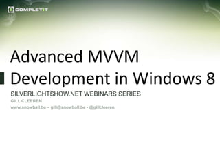 Advanced MVVM
Development in Windows 8
SILVERLIGHTSHOW.NET WEBINARS SERIES
GILL CLEEREN
www.snowball.be – gill@snowball.be - @gillcleeren
 