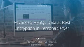 Percona Live
November 2018
Advanced MySQL Data at Rest
Encryption in Percona Server
Bartłomiej Oleś, Iwo Panowicz
Severalnines Percona
Presenters
 
