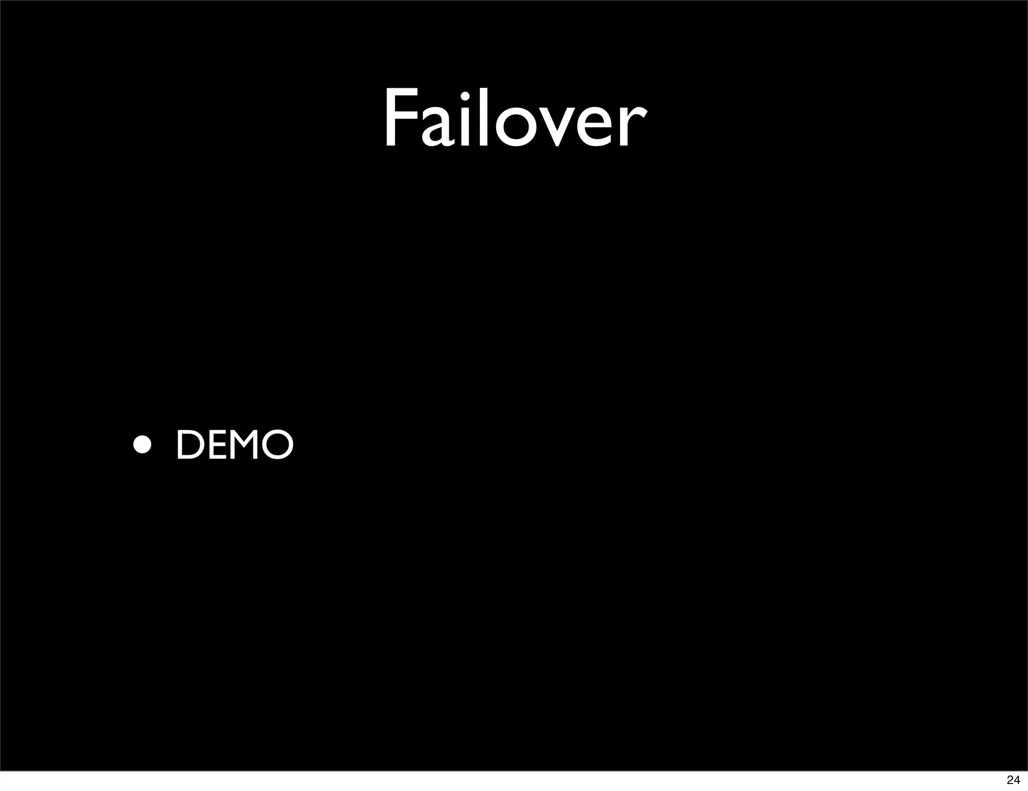 Failover


• DEMO



                    24
 