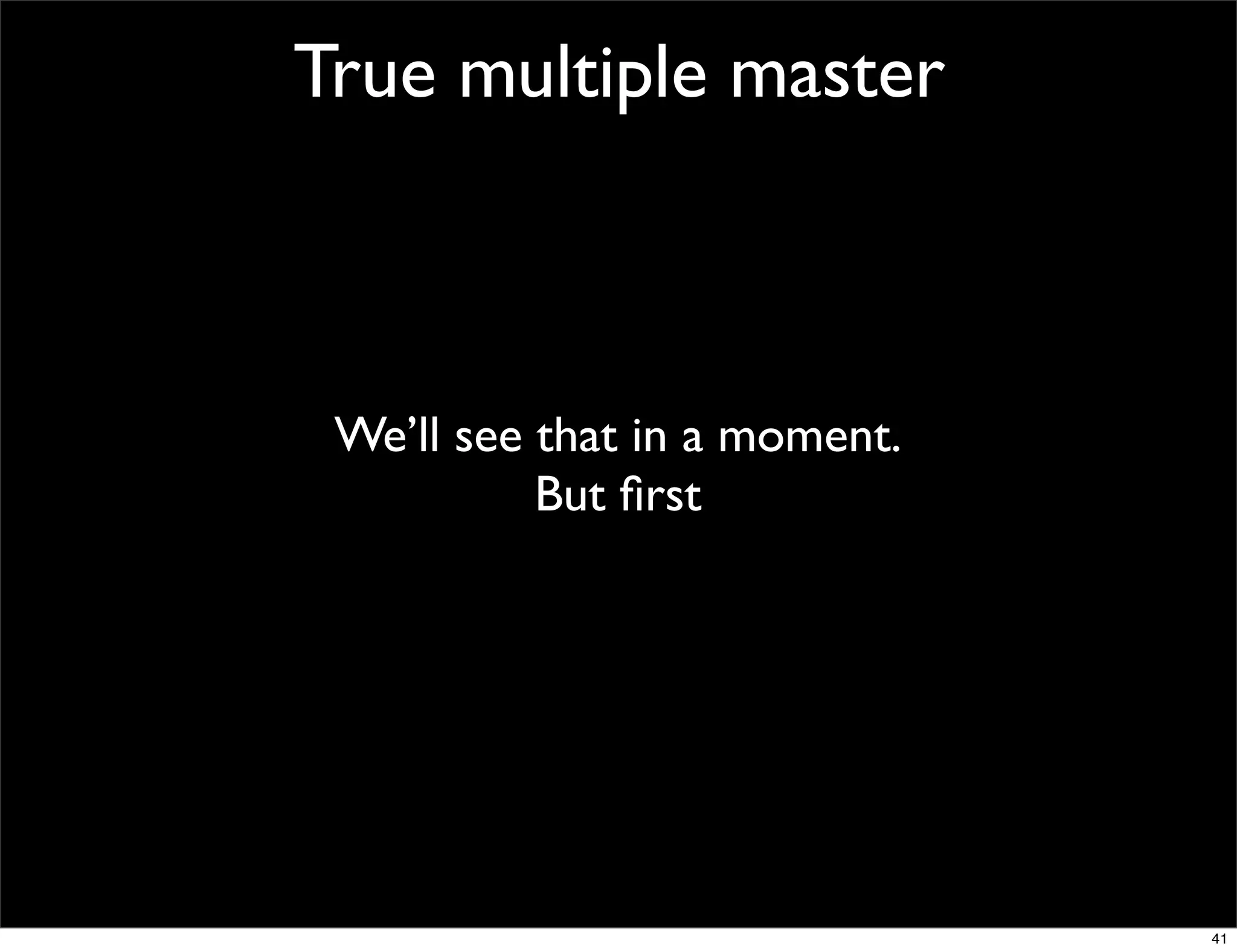 True multiple master



 We’ll see that in a moment.
           But ﬁrst




                               41
 