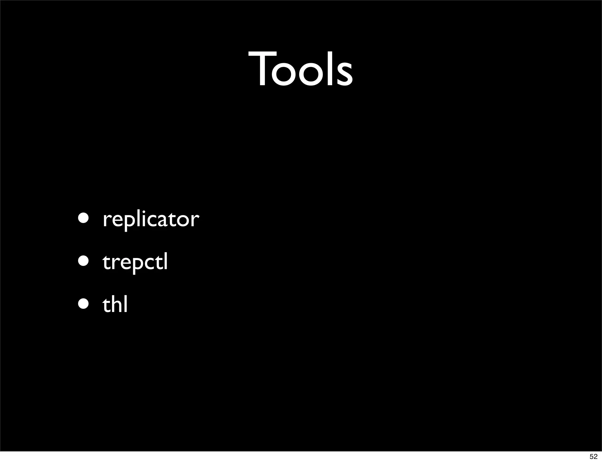 Tools

• replicator
• trepctl
• thl


                       52
 