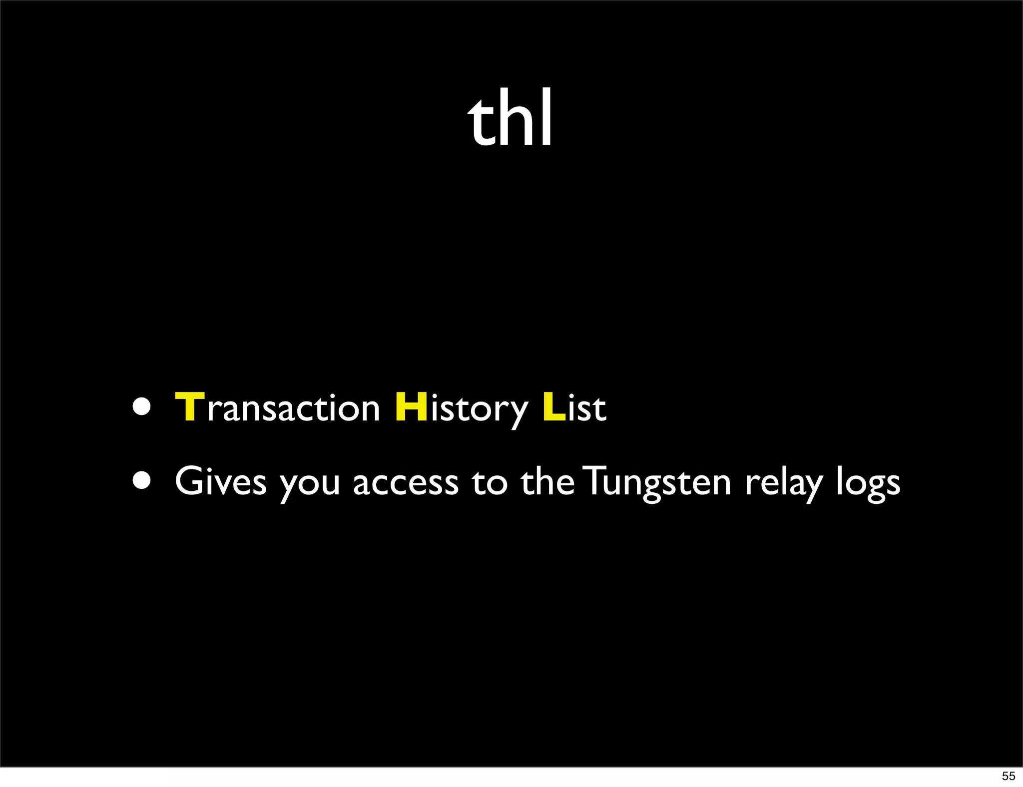 thl


• Transaction History List
• Gives you access to the Tungsten relay logs


                                                55
 