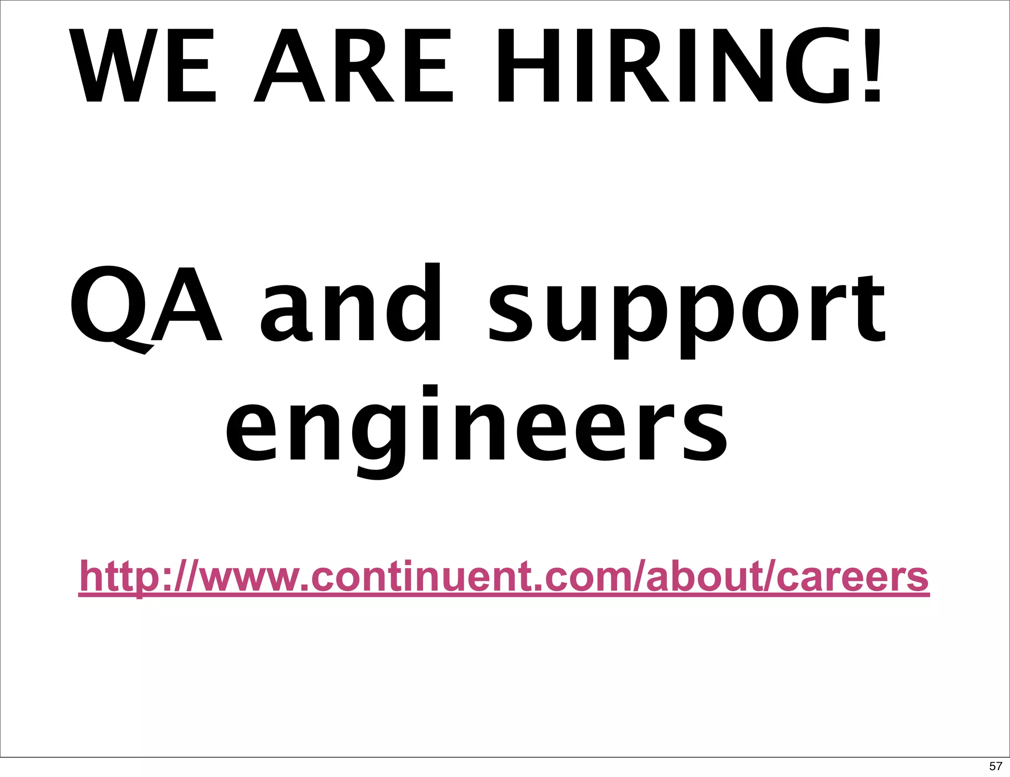 WE ARE HIRING!

QA and support
  engineers
http://www.continuent.com/about/careers



                                          57
 