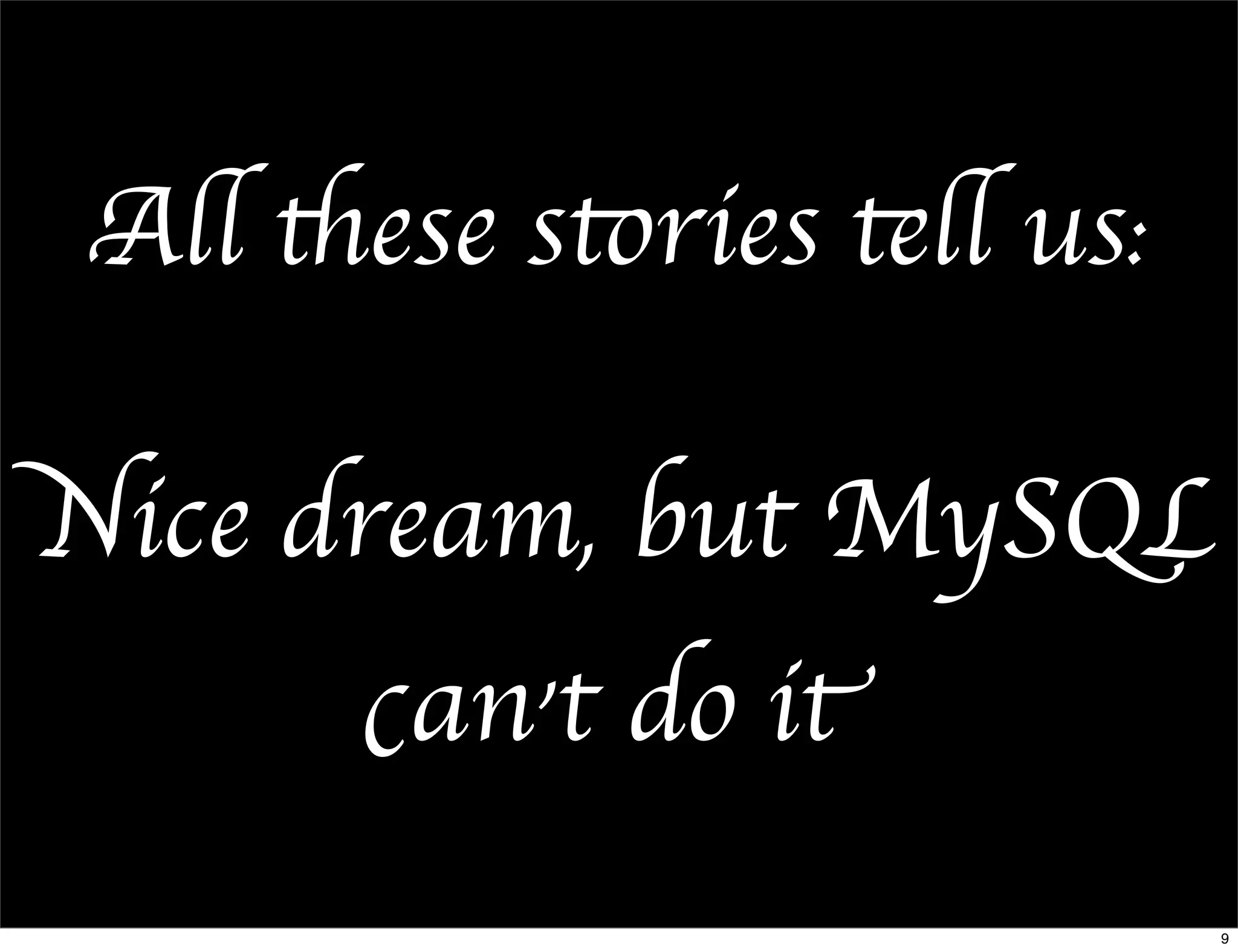 All these stories tell us:

Nice dream, but MySQL
       can’t do it
                              9
 
