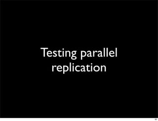 Testing parallel
  replication


                   30
 