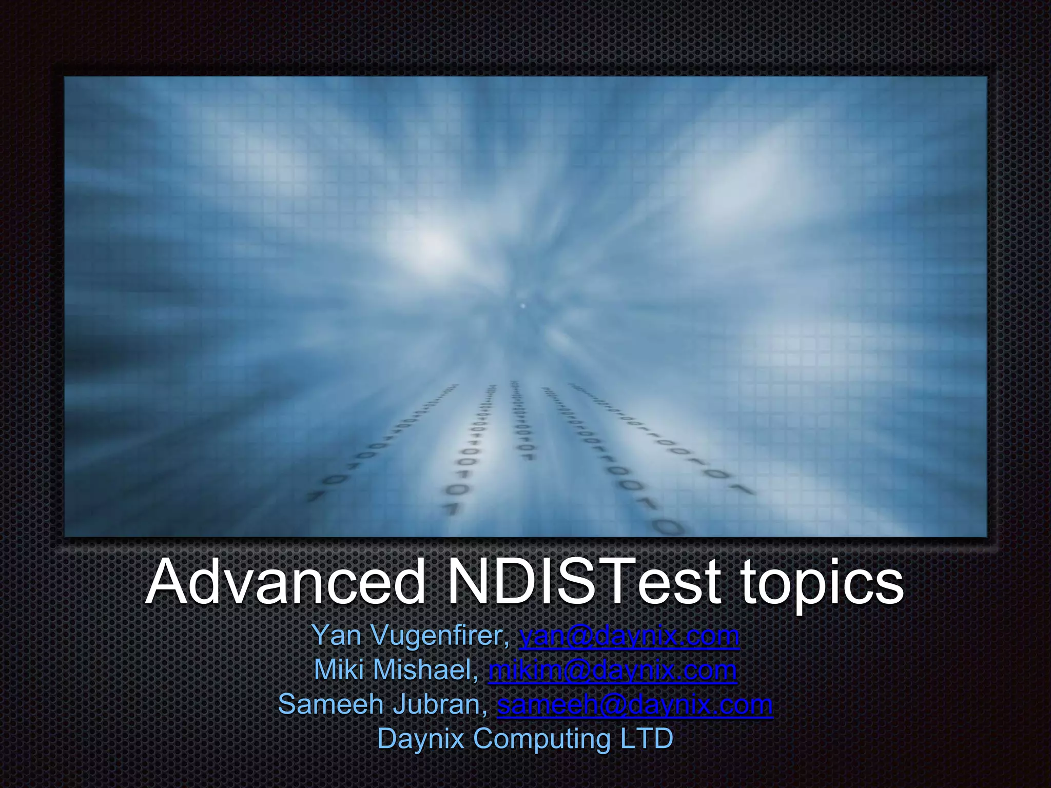 Advanced NDISTest topics
Yan Vugenfirer, yan@daynix.com
Miki Mishael, mikim@daynix.com
Sameeh Jubran, sameeh@daynix.com
Daynix Computing LTD
 