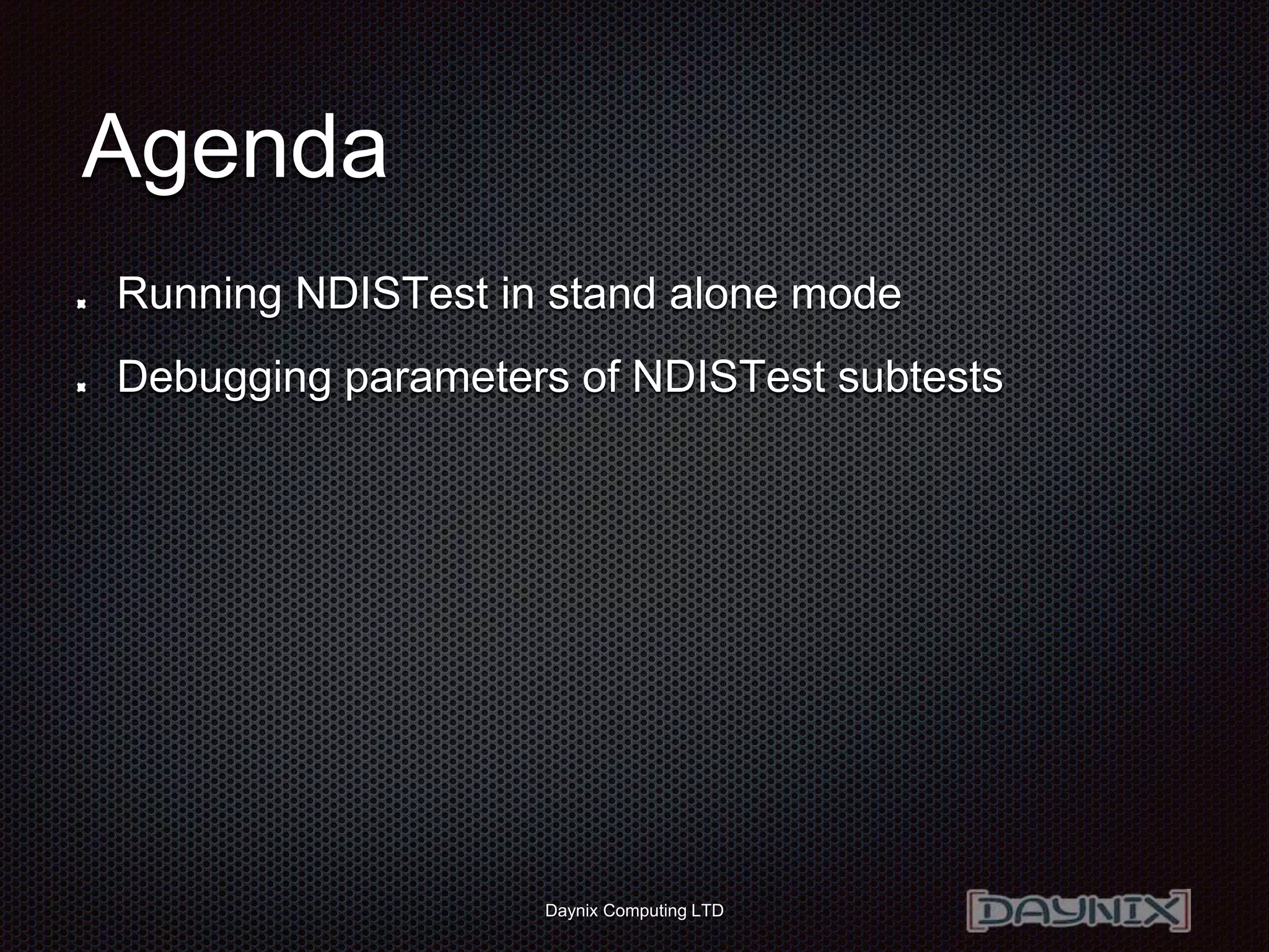 Daynix Computing LTD
Agenda
Running NDISTest in stand alone mode
Debugging parameters of NDISTest subtests
 